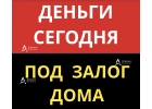 Кредит под залог любого дома, коттеджа всего за 1 день.